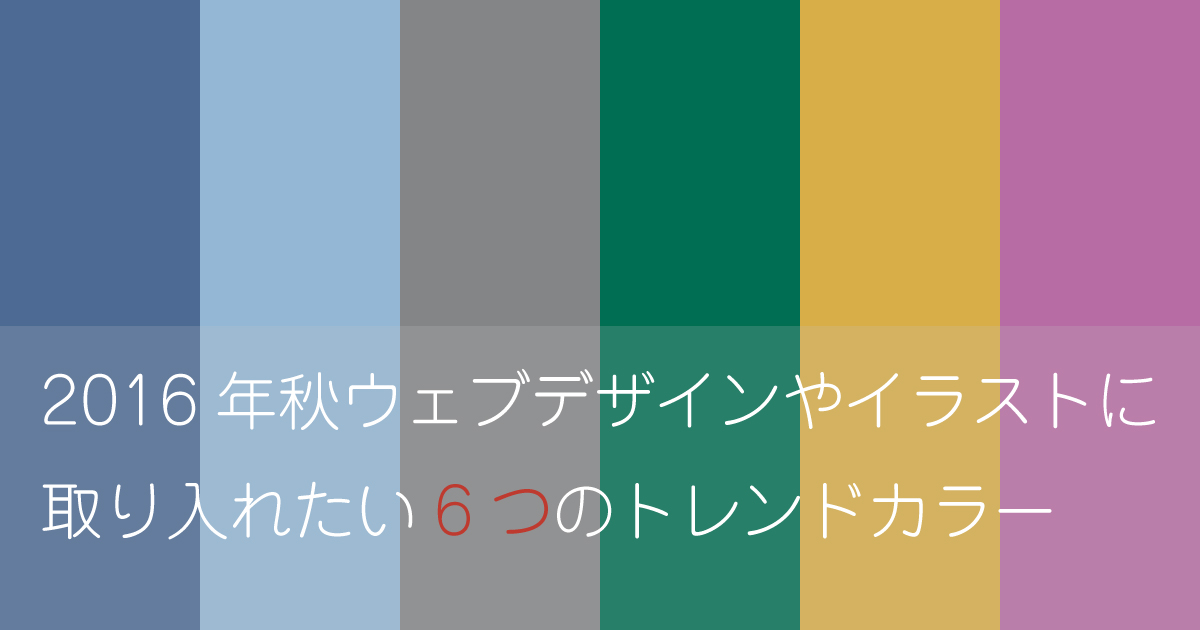 2016年秋ウェブデザインやイラストに取り入れたい6つのトレンドカラー