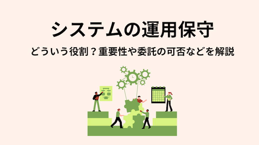 システムの「運用保守」とはどういう役割？重要性や委託の可否などを解説