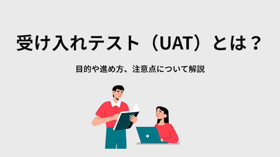 受け入れテスト（UAT）とは？目的や進め方、注意点について解説