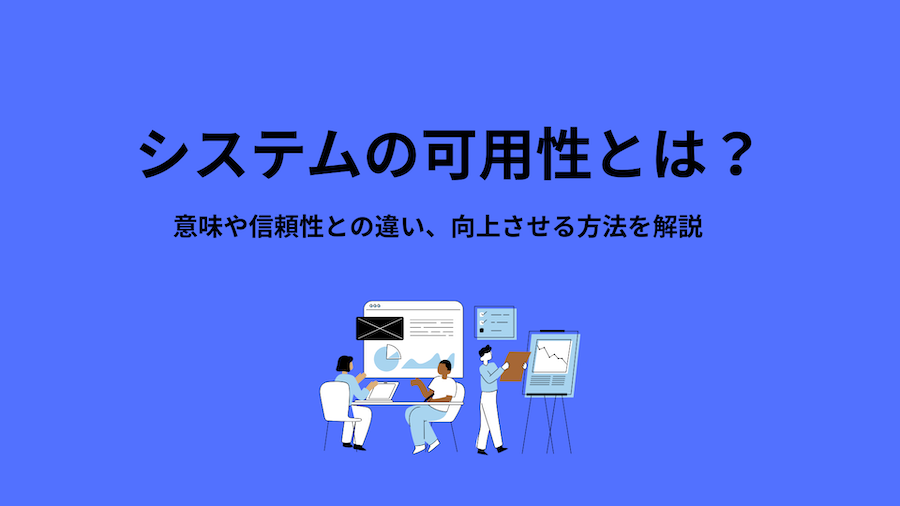 システムの可用性とは？意味や信頼性との違い、向上させる方法を解説