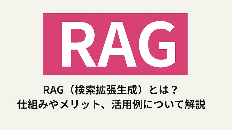 RAG（検索拡張生成）とは？仕組みやメリット、活用例について解説